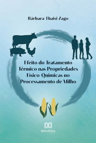 Title: Efeito do tratamento térmico nas propriedades físico-químicas no processamento de milho, Author: Bárbara Thaisi Zago