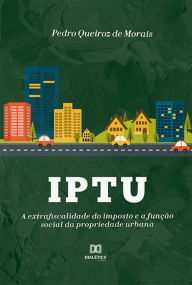 Title: IPTU: a extrafiscalidade do imposto e a função social da propriedade urbana, Author: Pedro Queiroz de Morais