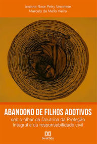 Title: Abandono de filhos adotivos: sob o olhar da Doutrina da Proteção Integral e da responsabilidade civil, Author: Marcelo de Mello Vieira