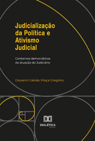 Title: Judicialização da Política e Ativismo Judicial: contornos democráticos da atuação do Judiciário, Author: Giovanni Galvão Vilaça Gregório