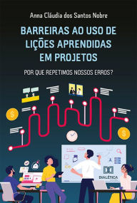 Title: Barreiras ao uso de Lições Aprendidas em projetos: por que repetimos nossos erros?, Author: Anna Cláudia dos Santos Nobre