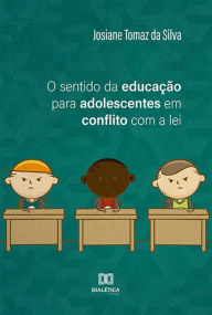 Title: O sentido da educação para adolescentes em conflito com a lei, Author: Josiane Tomaz da Silva