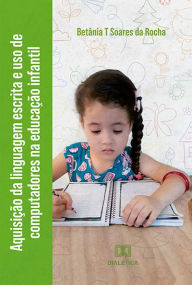 Title: Aquisição da linguagem escrita e uso de computadores na educação infantil, Author: Betânia T Soares da Rocha