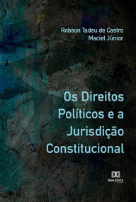 Title: Os Direitos Políticos e a Jurisdição Constitucional, Author: Robson Tadeu de Castro Maciel Júnior