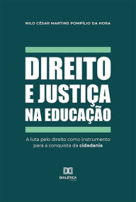 Title: Direito e justiça na educação: a luta pelo direito como instrumento para a conquista da cidadania, Author: Nilo César Martins Pompílio da Hora