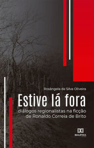 Title: Estive lá fora: diálogos regionalistas na ficção de Ronaldo Correia de Brito, Author: Rosângela da Silva Oliveira