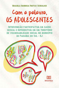 Title: Com a palavra, os adolescentes: Intervenção participativa em saúde sexual e reprodutiva em um território de vulnerabilidade social no município de Paraíba do Sul - RJ, Author: Graziela Barbosa Freitas Scoralick