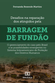 Title: Desafios na reparação dos atingidos pela barragem de Fundão: o gerenciamento do caso pelo Brasil e as possibilidades emergentes no Sistema Interamericano de Proteção dos Direitos Humanos, Author: Fernanda Rezende Martins