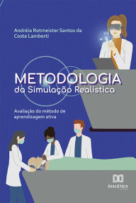 Title: Metodologia da Simulação Realística: avaliação do método de aprendizagem ativa, Author: Andréia Rotmeister Santos da Costa Lamberti