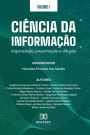 Ciência da Informação: organização, preservação e difusão: Volume 1