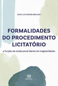 Title: Formalidades do procedimento licitatório: a função da tutela penal diante de irregularidades, Author: David Luiz Pereira Berlandi