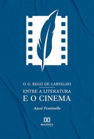 Title: O. G. Rego de Carvalho entre a literatura e o cinema, Author: Ajosé Fontinelle