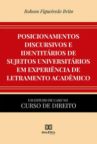 Title: Posicionamentos discursivos e identitários de sujeitos universitários em experiência de letramento acadêmico: um estudo de caso no curso de Direito, Author: Robson Figueiredo Brito
