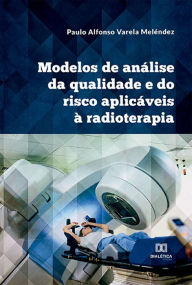 Title: Modelos de análise da qualidade e do risco aplicáveis à radioterapia, Author: Paulo Alfonso Varela Meléndez