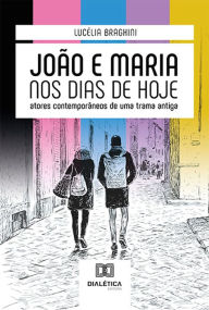 Title: João e Maria nos dias de hoje: atores contemporâneos de uma trama antiga, Author: Lucélia Braghini