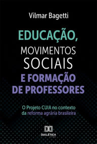 Title: Educação, Movimentos Sociais e Formação de Professores: O Projeto CUIA no contexto da reforma agrária brasileira, Author: Vilmar Bagetti