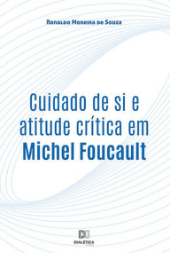 Title: Cuidado de si e atitude crítica em Michel Foucault, Author: Ronaldo Moreira de Souza