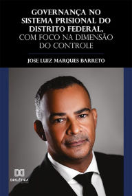 Title: Governança no sistema prisional do Distrito Federal, com foco na dimensão do controle, Author: Jose Luiz Marques Barreto