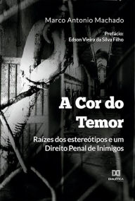 Title: A Cor do Temor: raízes dos estereótipos e um Direito Penal de Inimigos, Author: Marco Antonio Machado