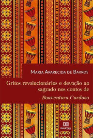 Title: Gritos revolucionários e devoção ao sagrado nos contos de Boaventura Cardoso, Author: Maria Aparecida de Barros