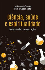 Title: Ciência, saúde e espiritualidade: escalas de mensuração, Author: Juliano de Trotta