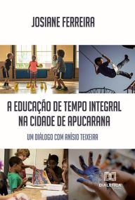 Title: A educação de tempo integral na cidade de Apucarana: um diálogo com Anísio Teixeira, Author: Josiane Ferreira