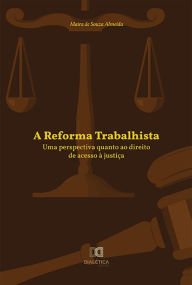 Title: A Reforma Trabalhista: uma perspectiva quanto ao direito de acesso à justiça, Author: Maira de Souza Almeida