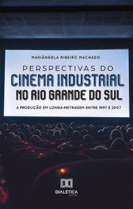 Title: Perspectivas do cinema industrial no Rio Grande do Sul: a produção em longa-metragem entre 1997 e 2007, Author: Mariângela Ribeiro Machado