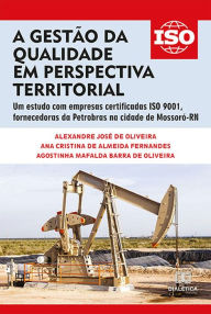 Title: A gestão da qualidade em perspectiva territorial: um estudo com empresas certificadas ISO 9001, fornecedoras da Petrobras na cidade de Mossoró-RN, Author: Alexandre José de Oliveira