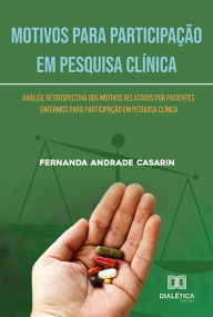 Title: Motivos para Participação em Pesquisa Clínica: análise retrospectiva dos motivos relatados por pacientes enfermos para participação em pesquisa clínica, Author: Fernanda Andrade Casarin