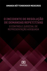 Title: O incidente de resolução de demandas repetitivas: o controle judicial de representação adequada, Author: Amanda Büttenbender Medeiros