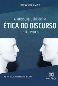 Title: A intersubjetividade na ética do discurso de Habermas, Author: Flávio Telles Melo