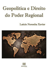 Title: Geopolítica e Direito do Poder Regional, Author: Laécio Noronha Xavier