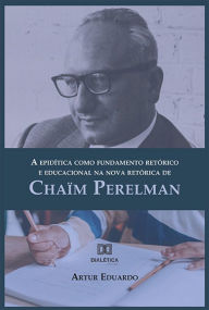 Title: A epidítica como fundamento retórico e educacional na nova retórica de Chaïm Perelman, Author: Artur Eduardo