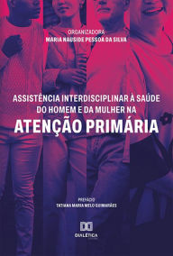 Title: Assistência interdisciplinar à saúde do homem e da mulher na Atenção Primária, Author: Maria Nauside Pessoa da Silva