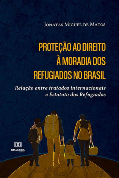 Proteção ao direito à moradia dos refugiados no Brasil: relação entre tratados internacionais e Estatuto dos Refugiados