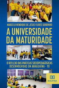 Title: A Universidade da Maturidade: o reflexo das práticas sociopedagógicas desenvolvidas em Araguaína - TO, Author: Marcelo Henrique de Jesus Flores Sobrinho