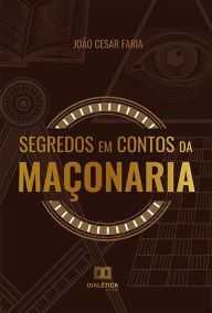 Title: Segredos em Contos da Maçonaria, Author: João Cesar Faria