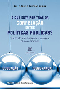 Title: O que está por trás da correlação entre políticas públicas?: um estudo sobre a gestão de recursos e a educação cearenses, Author: Saulo Araújo Toscano Júnior