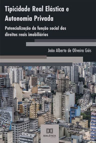 Title: Tipicidade Real Elástica e Autonomia Privada: potencialização da função social dos direitos reais imobiliários, Author: João Alberto de Oliveira Góis