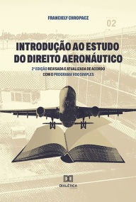 Title: Introdução ao Estudo do Direito Aeronáutico: 2º edição revisada e atualizada de acordo com o Programa Voo Simples, Author: Franciely Chropacz