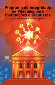 Title: Programa de Integridade na Pesquisa para Instituições e Cientistas: Ciência de Qualidade se faz com Integridade, Author: Bráulio Caetano Machado