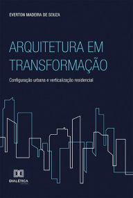Title: Arquitetura em Transformação: configuração urbana e verticalização residencial, Author: Everton Madeira de Souza