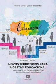 Title: Novos Territórios para a Gestão Educacional: viabilidade política no território metropolitano de Brasília, Author: Renata Callaça Gadioli dos Santos