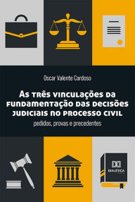 Title: As três vinculações da fundamentação das decisões judiciais no processo civil: pedidos, provas e precedentes, Author: Oscar Valente Cardoso