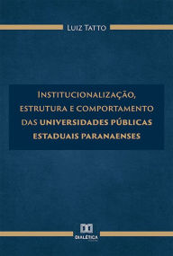 Title: Institucionalização, estrutura e comportamento das universidades públicas estaduais paranaenses, Author: Luiz Tatto