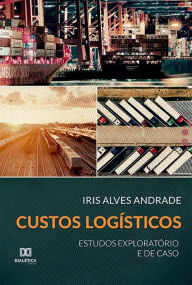Title: Custos Logísticos: estudos exploratório e de caso, Author: Iris Alves Andrade
