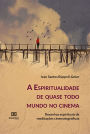 A Espiritualidade de quase todo mundo no cinema: resenhas espirituais de meditações cinematográficas