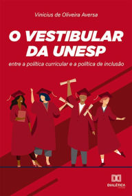 Title: O vestibular da UNESP: entre a política curricular e a política de inclusão, Author: Vinicius de Oliveira Aversa