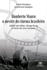 Title: Humberto Mauro: o mestre do cinema brasileiro: Lábios sem Beijo, Ganga Bruta e Canto de uma Saudade, Author: Fabia Giordano Guilherme Kadayan